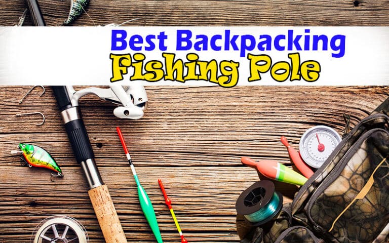 Best Backpacking Fishing Pole Reviews and Buying Guide 